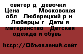 свитер д/ девочки › Цена ­ 400 - Московская обл., Люберецкий р-н, Люберцы г. Дети и материнство » Детская одежда и обувь   